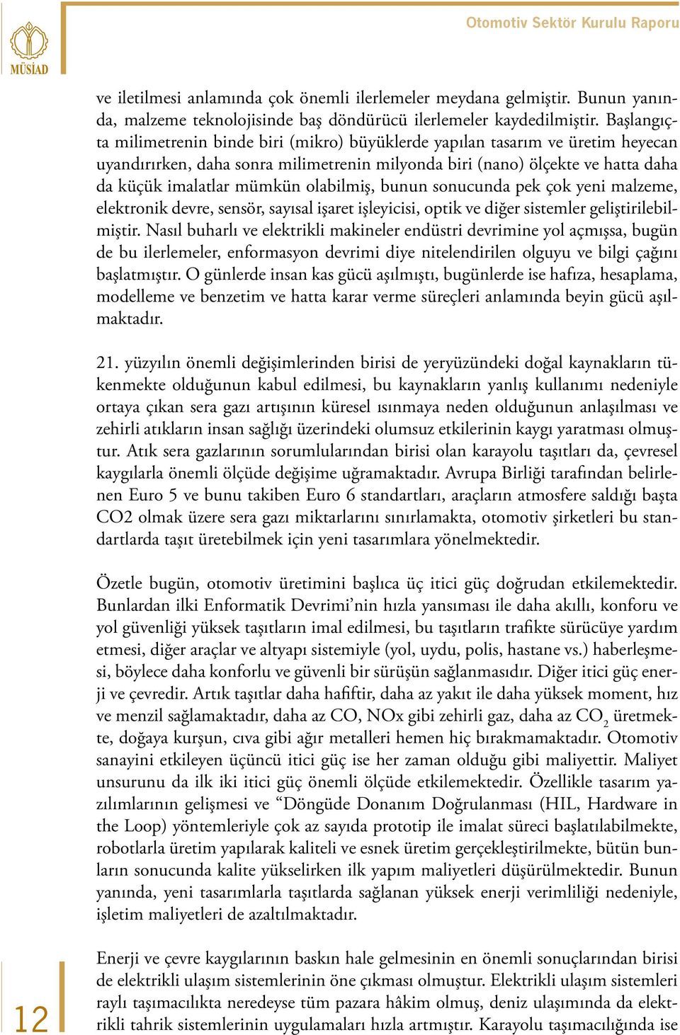 olabilmiş, bunun sonucunda pek çok yeni malzeme, elektronik devre, sensör, sayısal işaret işleyicisi, optik ve diğer sistemler geliştirilebilmiştir.