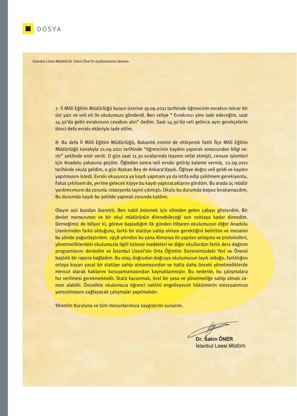 30 da veli gelince aynı gerekçelerle ikinci defa evrakı ekleriyle iade ettim. 8- Bu defa İl Milli Eğitim Müdürlüğü, Bakanlık emrini de ekleyerek Fatih İlçe Milli Eğitim Müdürlüğü kanalıyla 21.09.