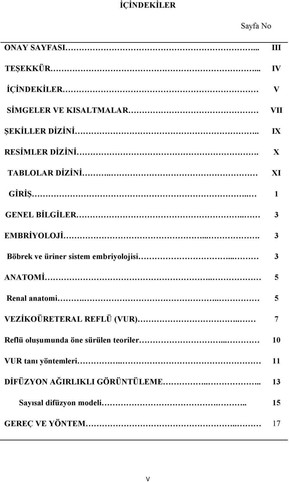 ... 3 Böbrek ve üriner sistem embriyolojisi... 3 ANATOMİ.. 5 Renal anatomi... 5 VEZİKOÜRETERAL REFLÜ (VUR).