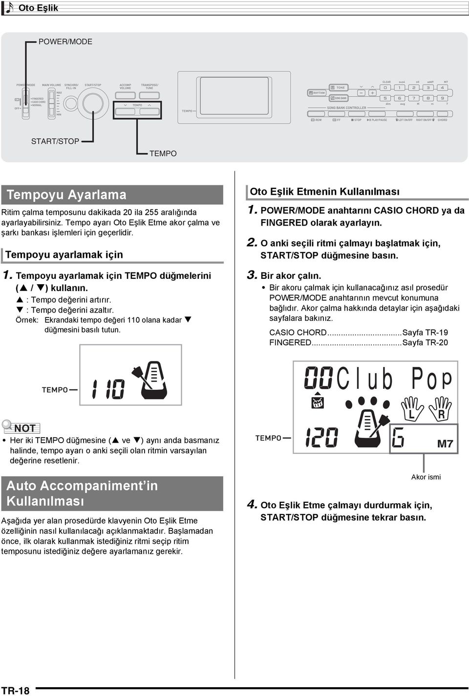 r : Tempo değerini azaltır. Örnek: Ekrandaki tempo değeri 110 olana kadar r düğmesini basılı tutun. Oto Eşlik Etmenin Kullanılması 1. POWER/MODE anahtarını CASIO CHORD ya da FINGERED olarak ayarlayın.