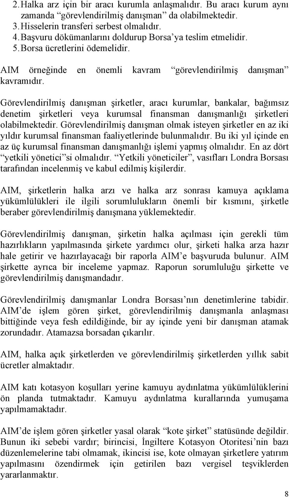 Görevlendirilmiş danışman şirketler, aracı kurumlar, bankalar, bağımsız denetim şirketleri veya kurumsal finansman danışmanlığı şirketleri olabilmektedir.