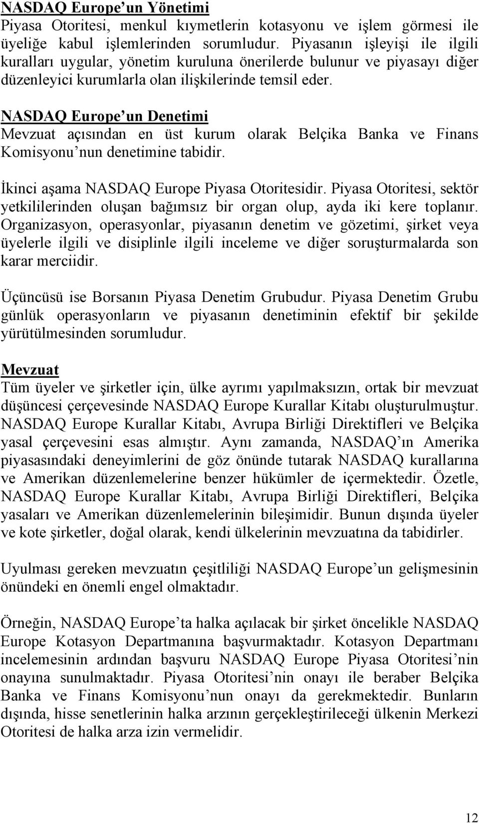 NASDAQ Europe un Denetimi Mevzuat açısından en üst kurum olarak Belçika Banka ve Finans Komisyonu nun denetimine tabidir. İkinci aşama NASDAQ Europe Piyasa Otoritesidir.