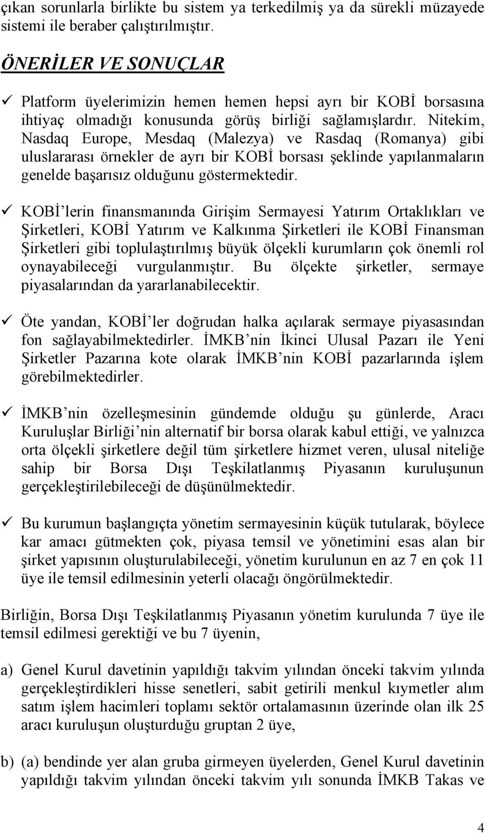 Nitekim, Nasdaq Europe, Mesdaq (Malezya) ve Rasdaq (Romanya) gibi uluslararası örnekler de ayrı bir KOBİ borsası şeklinde yapılanmaların genelde başarısız olduğunu göstermektedir.