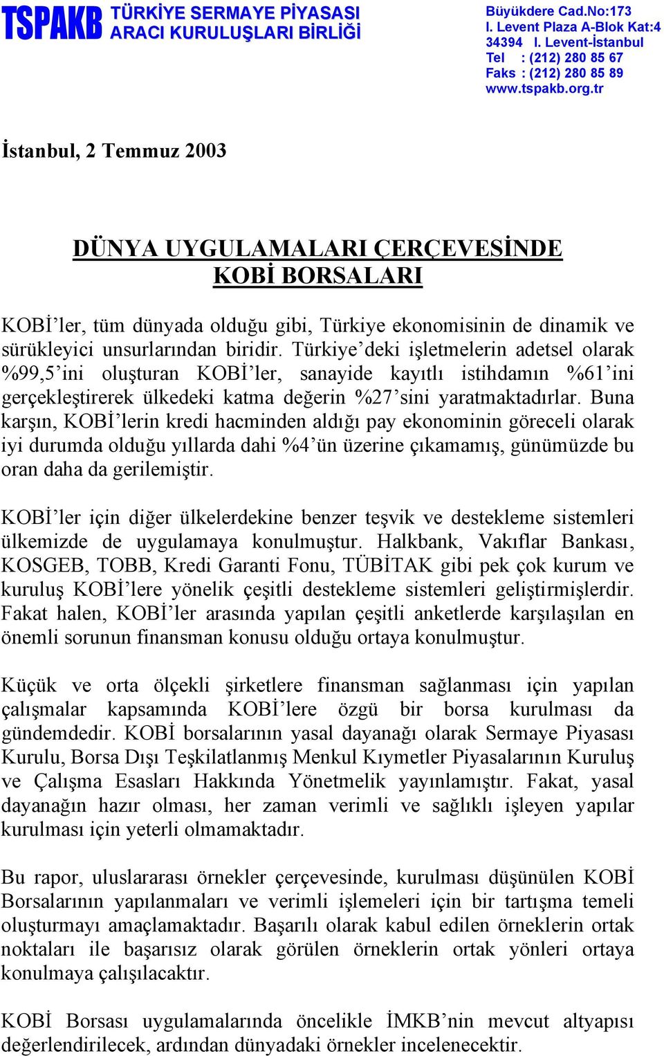 Türkiye deki işletmelerin adetsel olarak %99,5 ini oluşturan KOBİ ler, sanayide kayıtlı istihdamın %61 ini gerçekleştirerek ülkedeki katma değerin %27 sini yaratmaktadırlar.