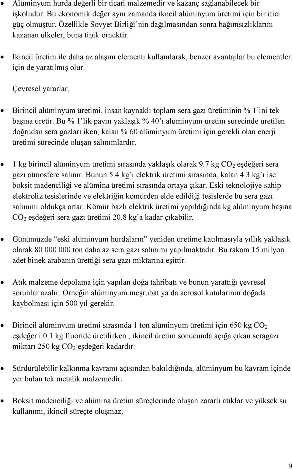 İkincil üretim ile daha az alaşım elementi kullanılarak, benzer avantajlar bu elementler için de yaratılmış olur.