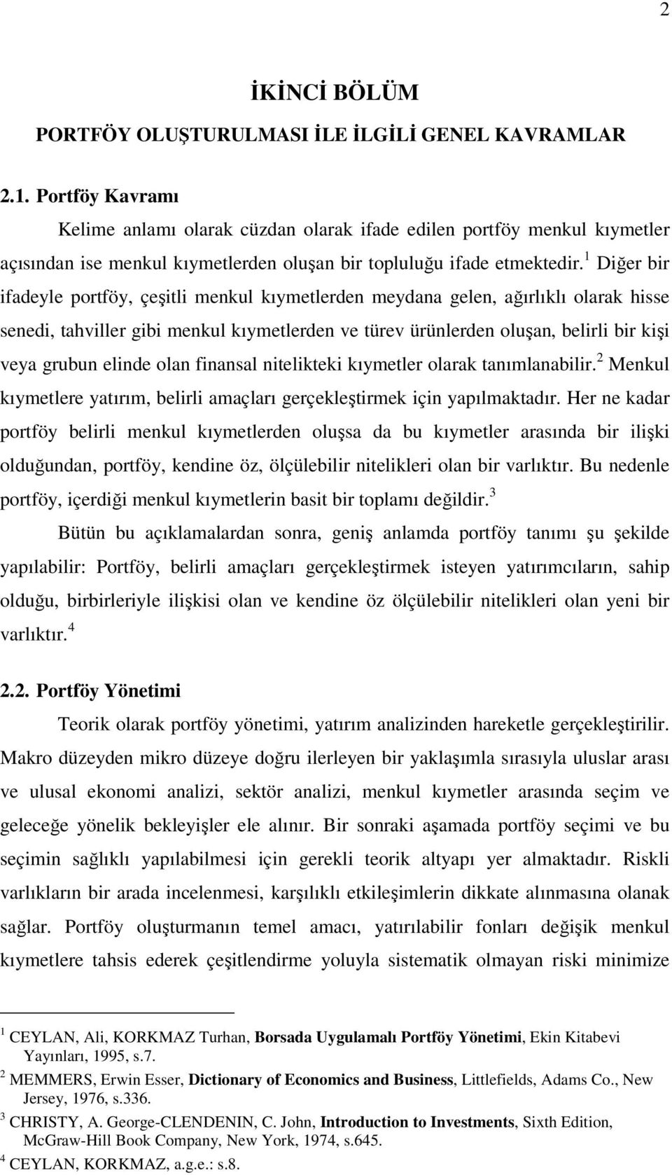 1 Diğer bir ifadeyle portföy, çeşitli menkul kıymetlerden meydana gelen, ağırlıklı olarak hisse senedi, tahviller gibi menkul kıymetlerden ve türev ürünlerden oluşan, belirli bir kişi veya grubun