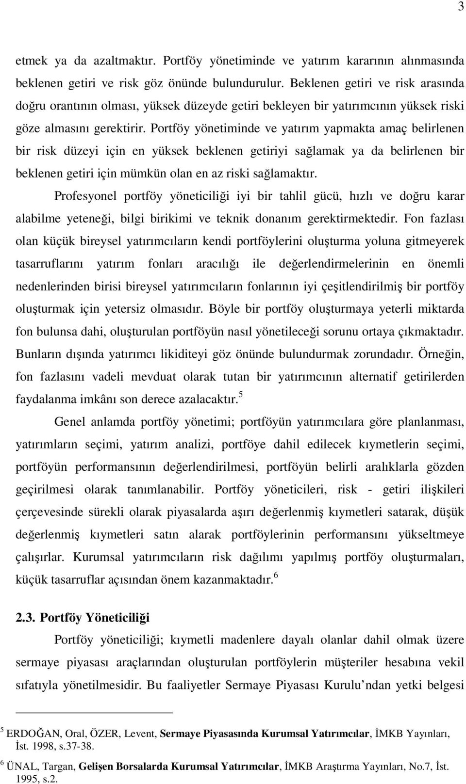 Portföy yönetiminde ve yatırım yapmakta amaç belirlenen bir risk düzeyi için en yüksek beklenen getiriyi sağlamak ya da belirlenen bir beklenen getiri için mümkün olan en az riski sağlamaktır.