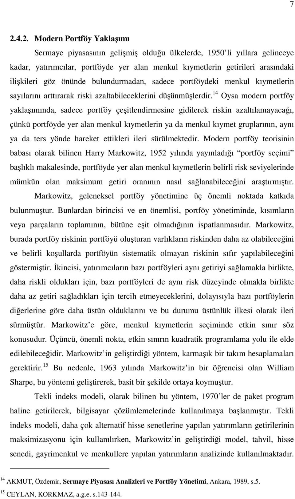 14 Oysa modern portföy yaklaşımında, sadece portföy çeşitlendirmesine gidilerek riskin azaltılamayacağı, çünkü portföyde yer alan menkul kıymetlerin ya da menkul kıymet gruplarının, aynı ya da ters