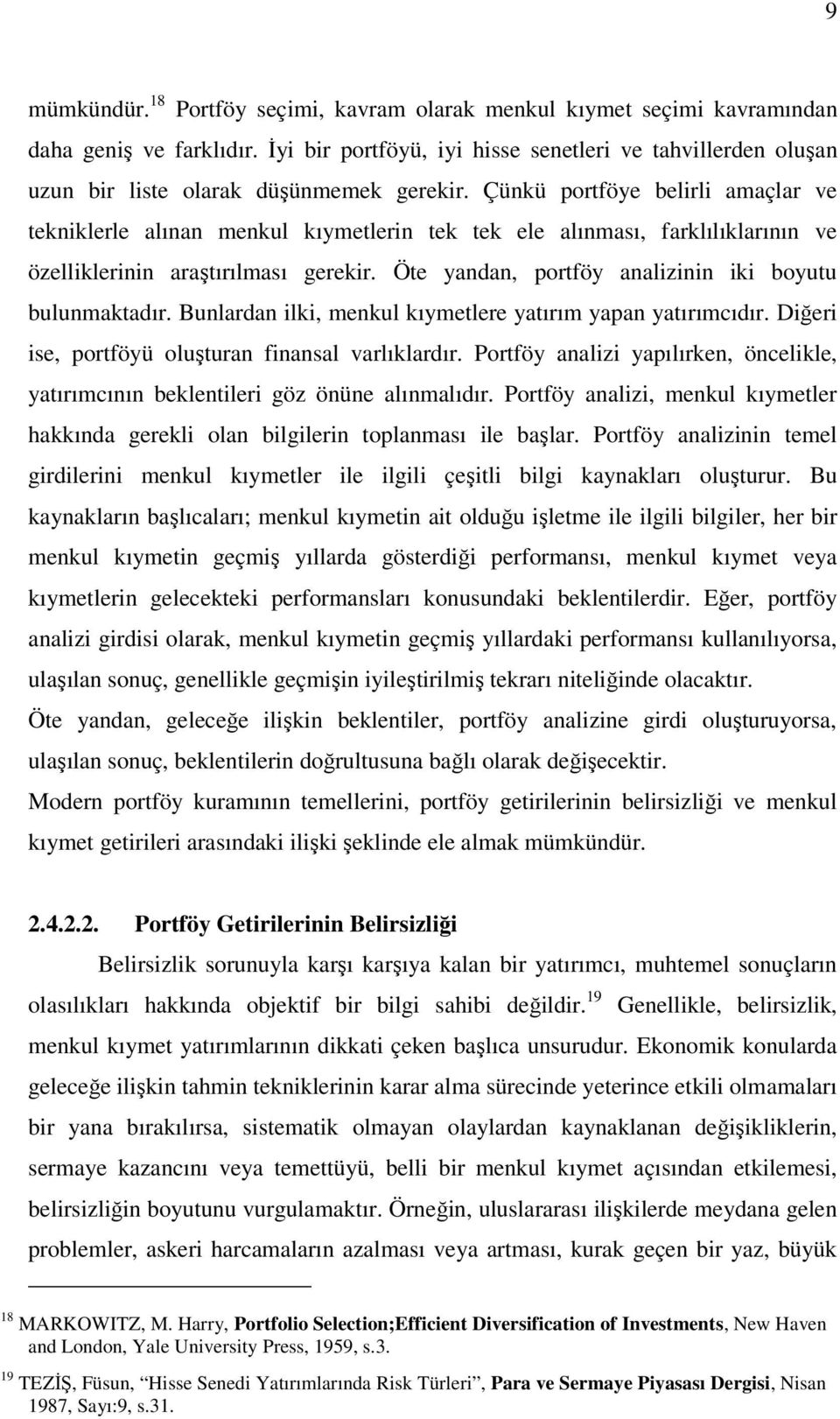 Çünkü portföye belirli amaçlar ve tekniklerle alınan menkul kıymetlerin tek tek ele alınması, farklılıklarının ve özelliklerinin araştırılması gerekir.