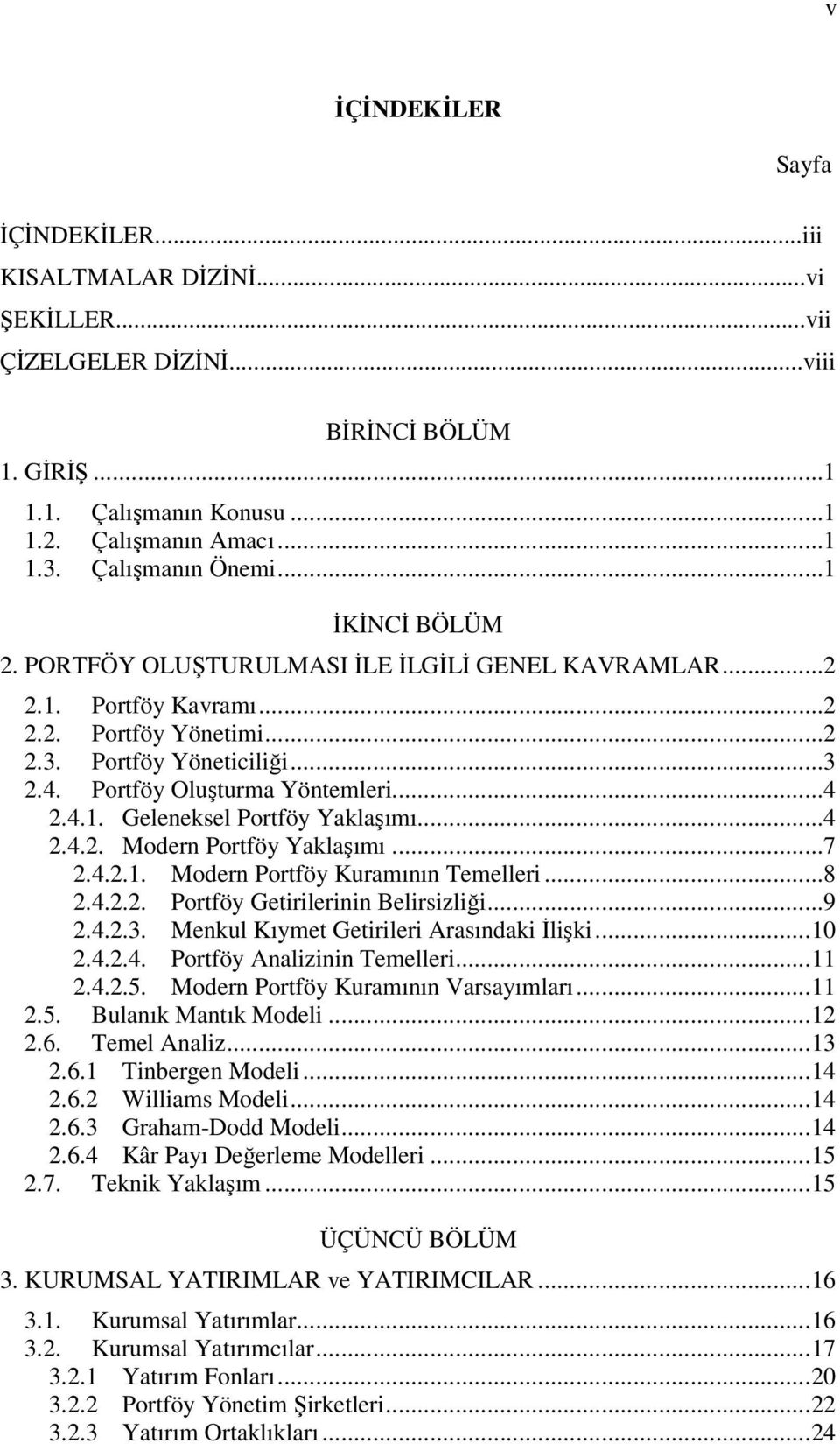 Portföy Oluşturma Yöntemleri...4 2.4.1. Geleneksel Portföy Yaklaşımı...4 2.4.2. Modern Portföy Yaklaşımı...7 2.4.2.1. Modern Portföy Kuramının Temelleri...8 2.4.2.2. Portföy Getirilerinin Belirsizliği.