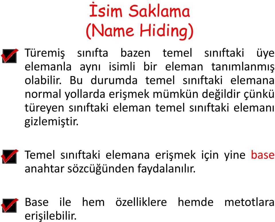 Bu durumda temel sınıftaki elemana normal yollarda erişmek mümkün değildir çünkü türeyen sınıftaki eleman