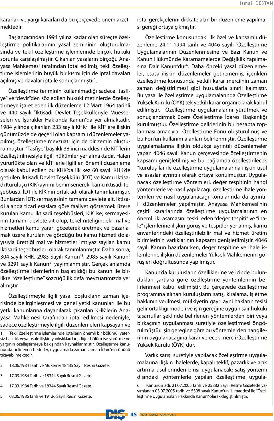 Çıkarılan yasaların birçoğu Anayasa Mahkemesi tarafından iptal edilmiş, tekil özelleştirme işlemlerinin büyük bir kısmı için de iptal davaları açılmış ve davalar iptalle sonuçlanmıştır 1.