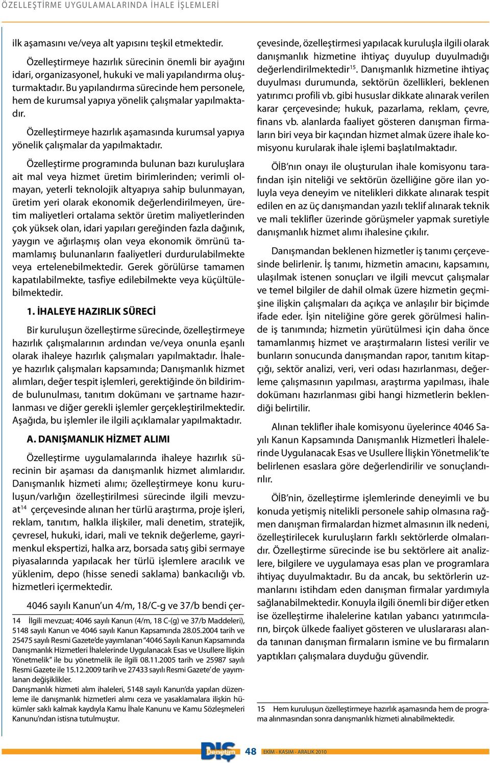 Bu yapılandırma sürecinde hem personele, hem de kurumsal yapıya yönelik çalışmalar yapılmaktadır. Özelleştirmeye hazırlık aşamasında kurumsal yapıya yönelik çalışmalar da yapılmaktadır.