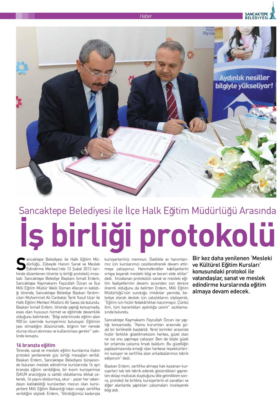 Sancaktepe Belediye Başkanı İsmail Erdem, Sancaktepe Kaymakamı Feyzullah Özcan ve İlçe Milli Eğitim Müdür Vekili Osman Afacan ın katıldığı törende, Sancaktepe Belediye Başkan Yardımcıları Muhammet