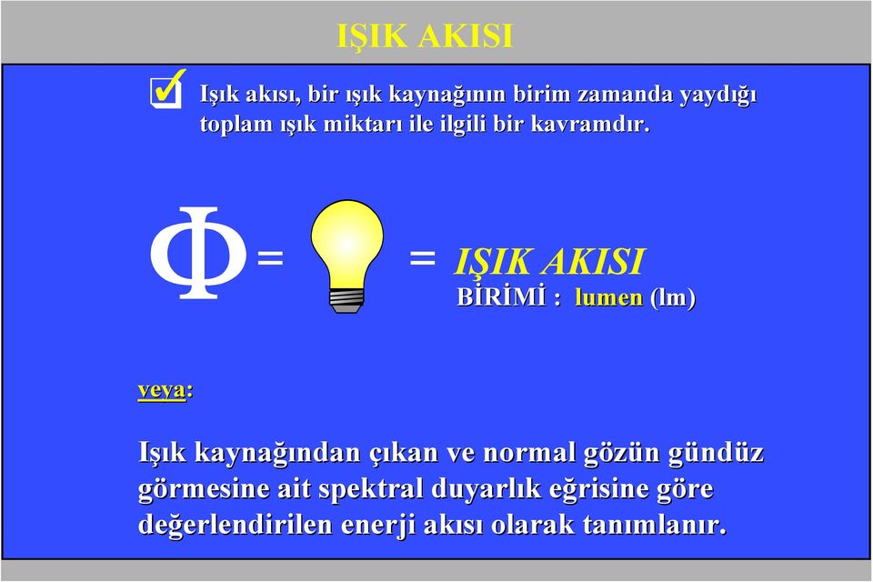 IŞIK AKISI BİRİMİ : lumen (lm) veya: Işık k kaynağı ğından çıkan ve normal gözün g n