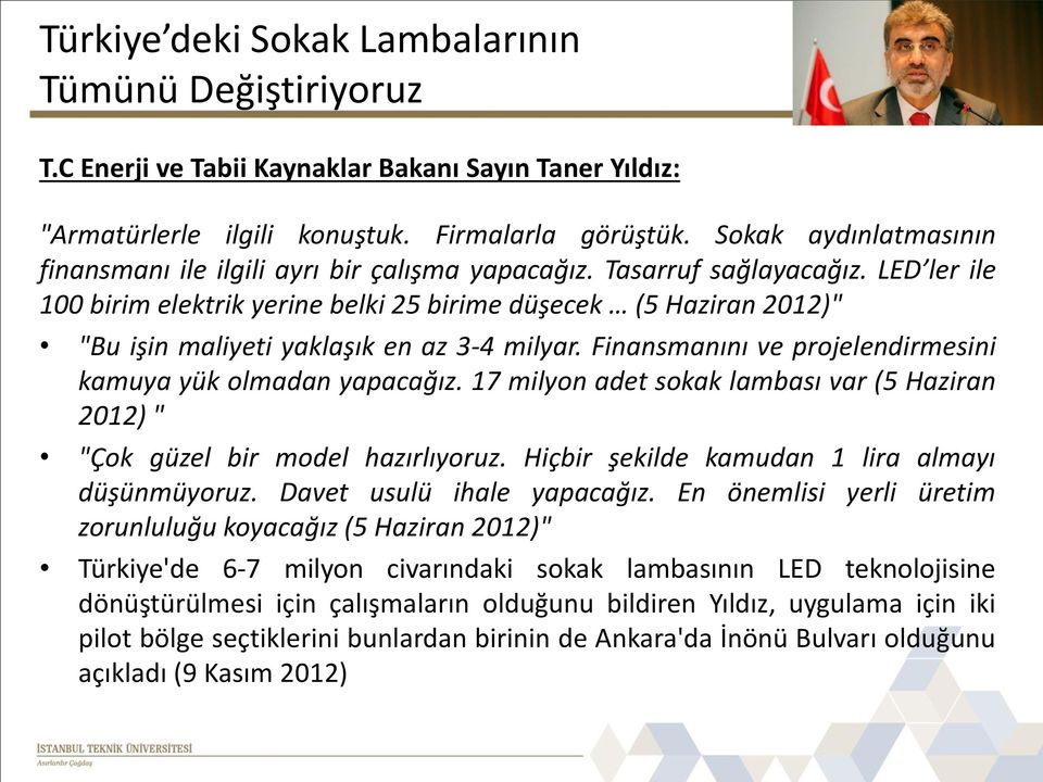 LED ler ile 100 birim elektrik yerine belki 25 birime düşecek (5 Haziran 2012)" "Bu işin maliyeti yaklaşık en az 3-4 milyar. Finansmanını ve projelendirmesini kamuya yük olmadan yapacağız.