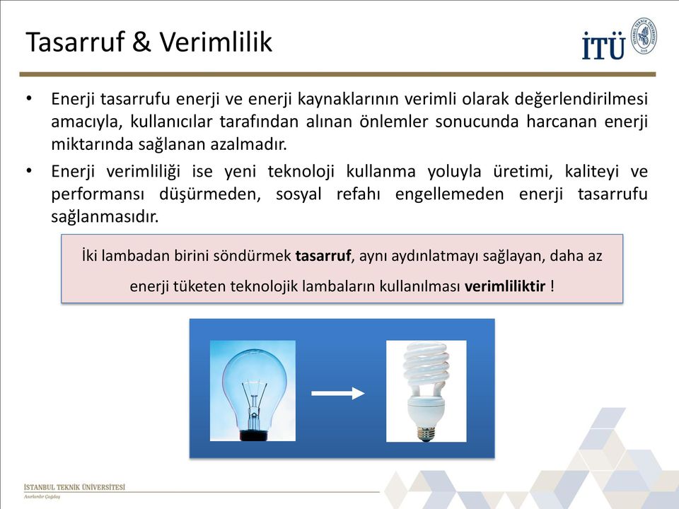 Enerji verimliliği ise yeni teknoloji kullanma yoluyla üretimi, kaliteyi ve performansı düşürmeden, sosyal refahı engellemeden