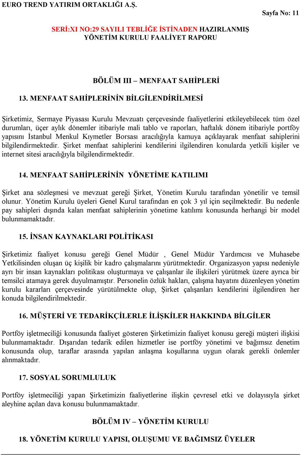 raporları, haftalık dönem itibariyle portföy yapısını İstanbul Menkul Kıymetler Borsası aracılığıyla kamuya açıklayarak menfaat sahiplerini bilgilendirmektedir.