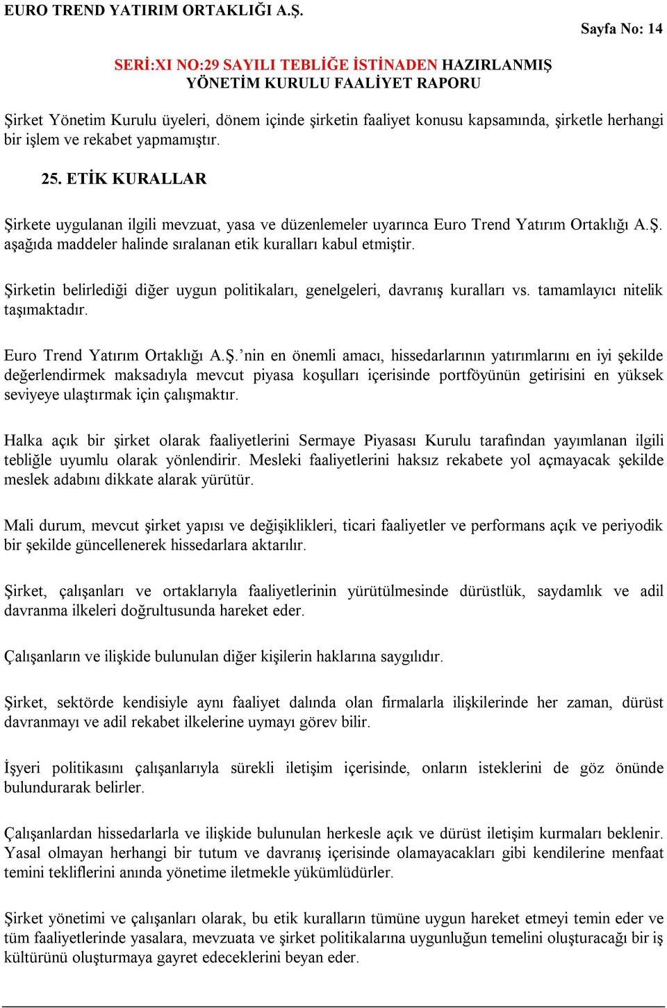 Şirketin belirlediği diğer uygun politikaları, genelgeleri, davranış kuralları vs. tamamlayıcı nitelik taşımaktadır. Euro Trend Yatırım Ortaklığı A.Ş. nin en önemli amacı, hissedarlarının yatırımlarını en iyi şekilde değerlendirmek maksadıyla mevcut piyasa koşulları içerisinde portföyünün getirisini en yüksek seviyeye ulaştırmak için çalışmaktır.