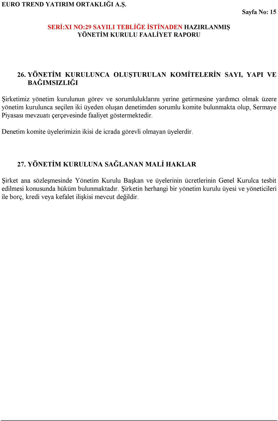 kurulunca seçilen iki üyeden oluşan denetimden sorumlu komite bulunmakta olup, Sermaye Piyasası mevzuatı çerçevesinde faaliyet göstermektedir.