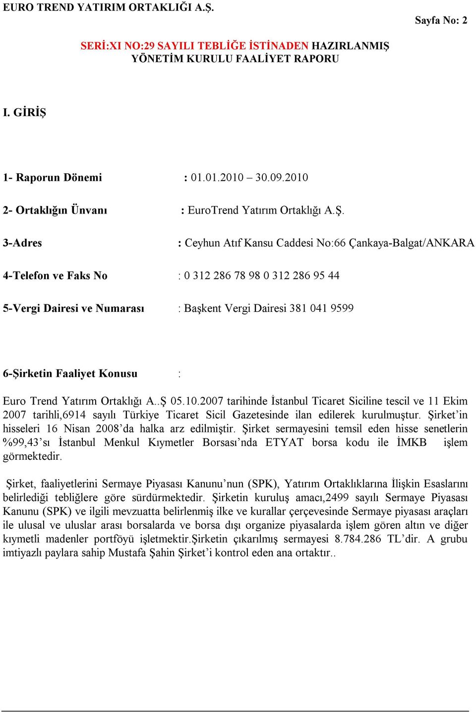 3-Adres : Ceyhun Atıf Kansu Caddesi No:66 Çankaya-Balgat/ANKARA 4-Telefon ve Faks No : 0 312 286 78 98 0 312 286 95 44 5-Vergi Dairesi ve Numarası : Başkent Vergi Dairesi 381 041 9599 6-Şirketin