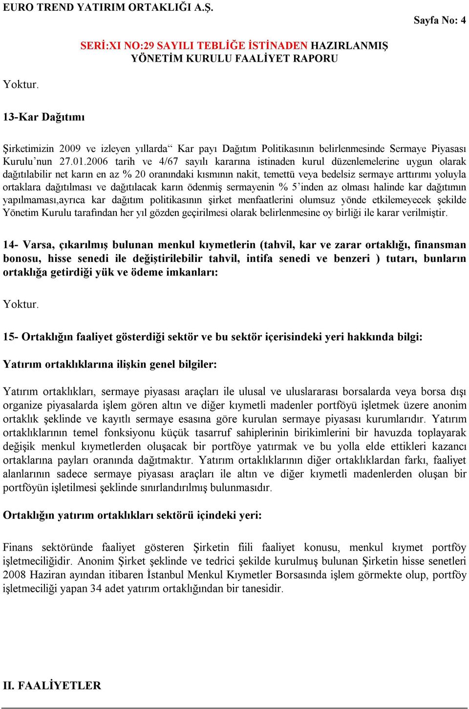 dağıtılması ve dağıtılacak karın ödenmiş sermayenin % 5 inden az olması halinde kar dağıtımın yapılmaması,ayrıca kar dağıtım politikasının şirket menfaatlerini olumsuz yönde etkilemeyecek şekilde