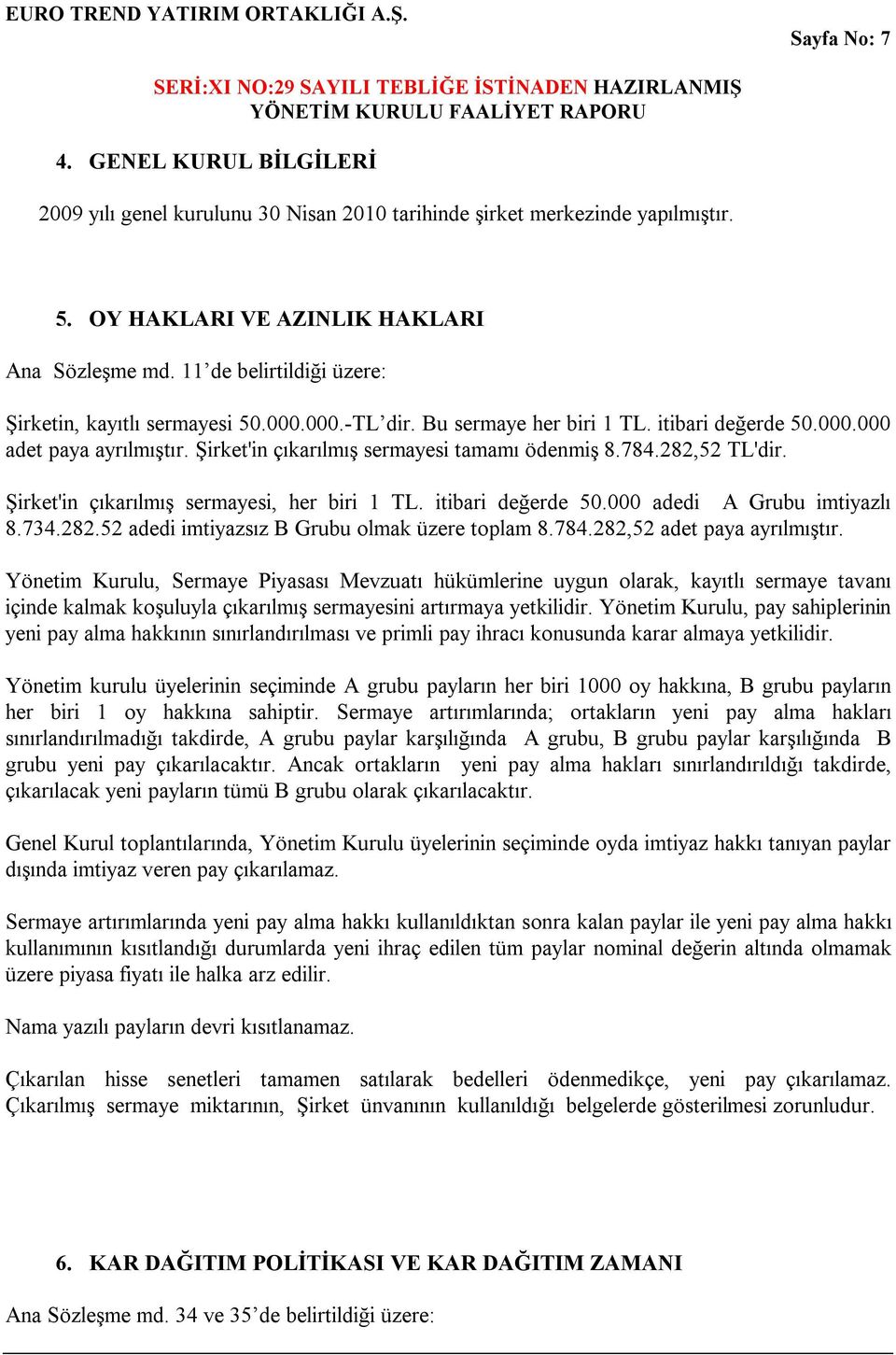 784.282,52 TL'dir. Şirket'in çıkarılmış sermayesi, her biri 1 TL. itibari değerde 50.000 adedi A Grubu imtiyazlı 8.734.282.52 adedi imtiyazsız B Grubu olmak üzere toplam 8.784.282,52 adet paya ayrılmıştır.