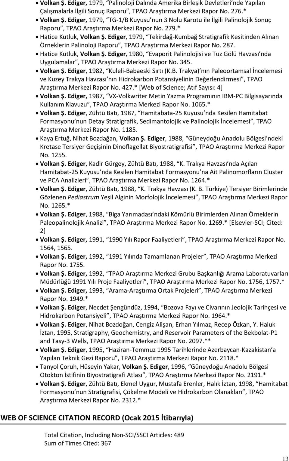 Ediger, 1979, Tekirdağ-Kumbağ Stratigrafik Kesitinden Alınan Örneklerin Palinoloji Raporu, TPAO Araştırma Merkezi Rapor No. 287. Hatice Kutluk, Volkan Ş.