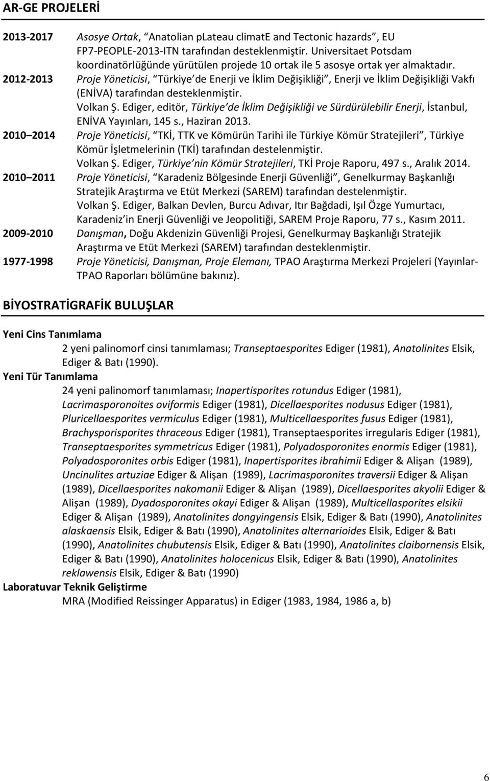 2012-2013 Proje Yöneticisi, Türkiye de Enerji ve İklim Değişikliği, Enerji ve İklim Değişikliği Vakfı (ENİVA) tarafından desteklenmiştir. Volkan Ş.