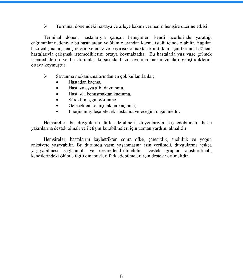 Bu hastalarla yüz yüze gelmek istemediklerini ve bu durumlar karşısında bazı savunma mekanizmaları geliştirdiklerini ortaya koymuştur.