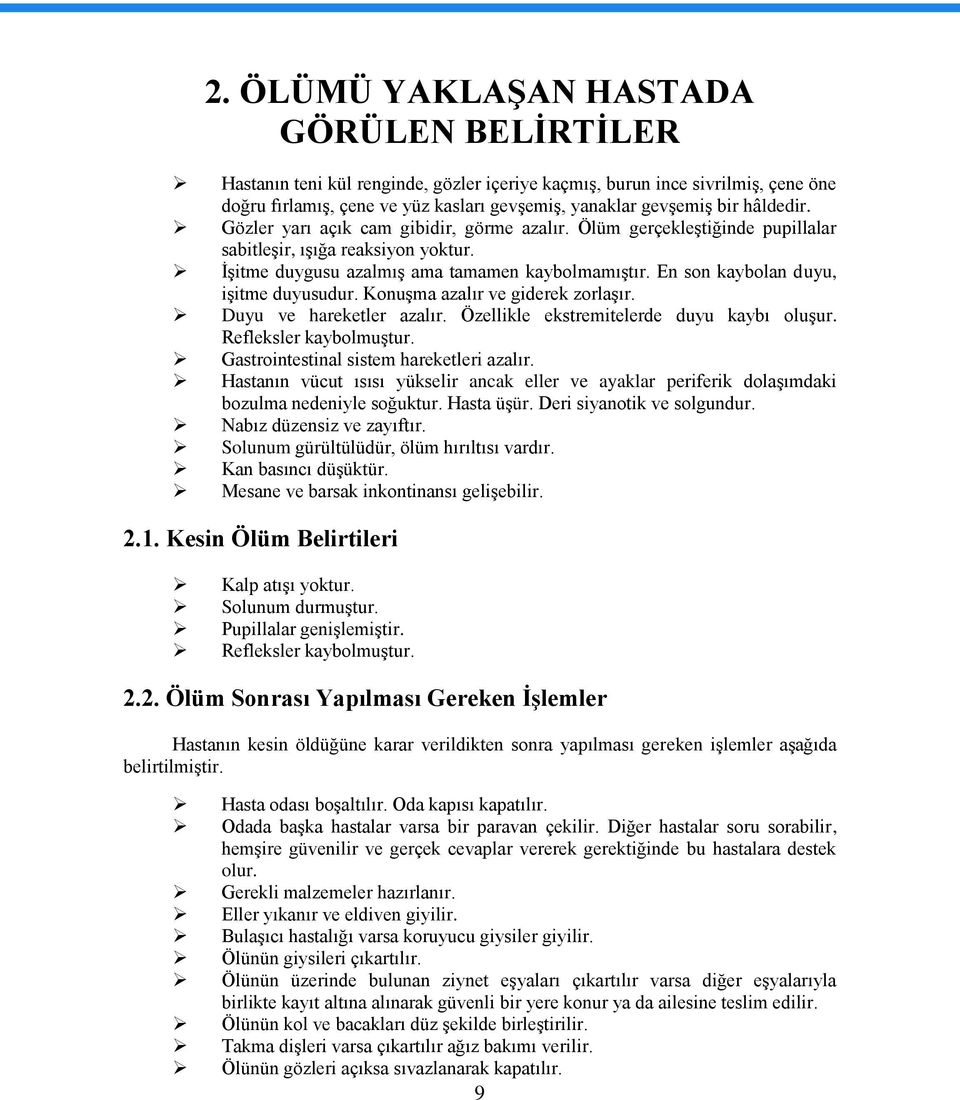 En son kaybolan duyu, işitme duyusudur. Konuşma azalır ve giderek zorlaşır. Duyu ve hareketler azalır. Özellikle ekstremitelerde duyu kaybı oluşur. Refleksler kaybolmuştur.