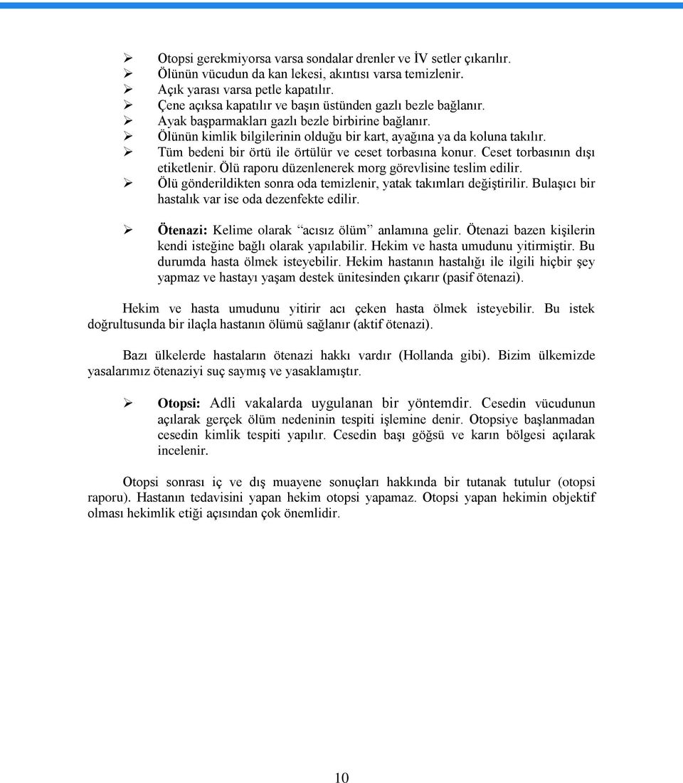 Tüm bedeni bir örtü ile örtülür ve ceset torbasına konur. Ceset torbasının dışı etiketlenir. Ölü raporu düzenlenerek morg görevlisine teslim edilir.