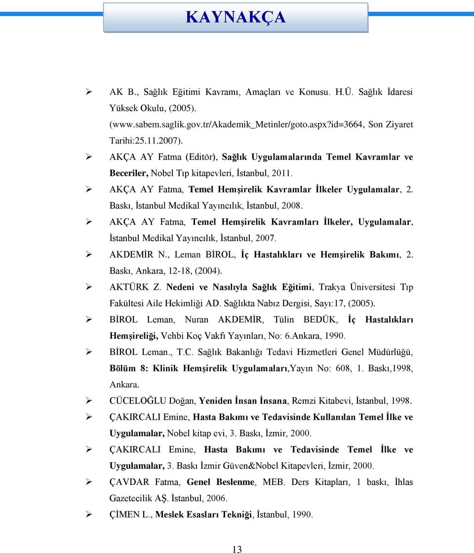 Baskı, İstanbul Medikal Yayıncılık, İstanbul, 2008. AKÇA AY Fatma, Temel Hemşirelik Kavramları İlkeler, Uygulamalar, İstanbul Medikal Yayıncılık, İstanbul, 2007. AKDEMİR N.