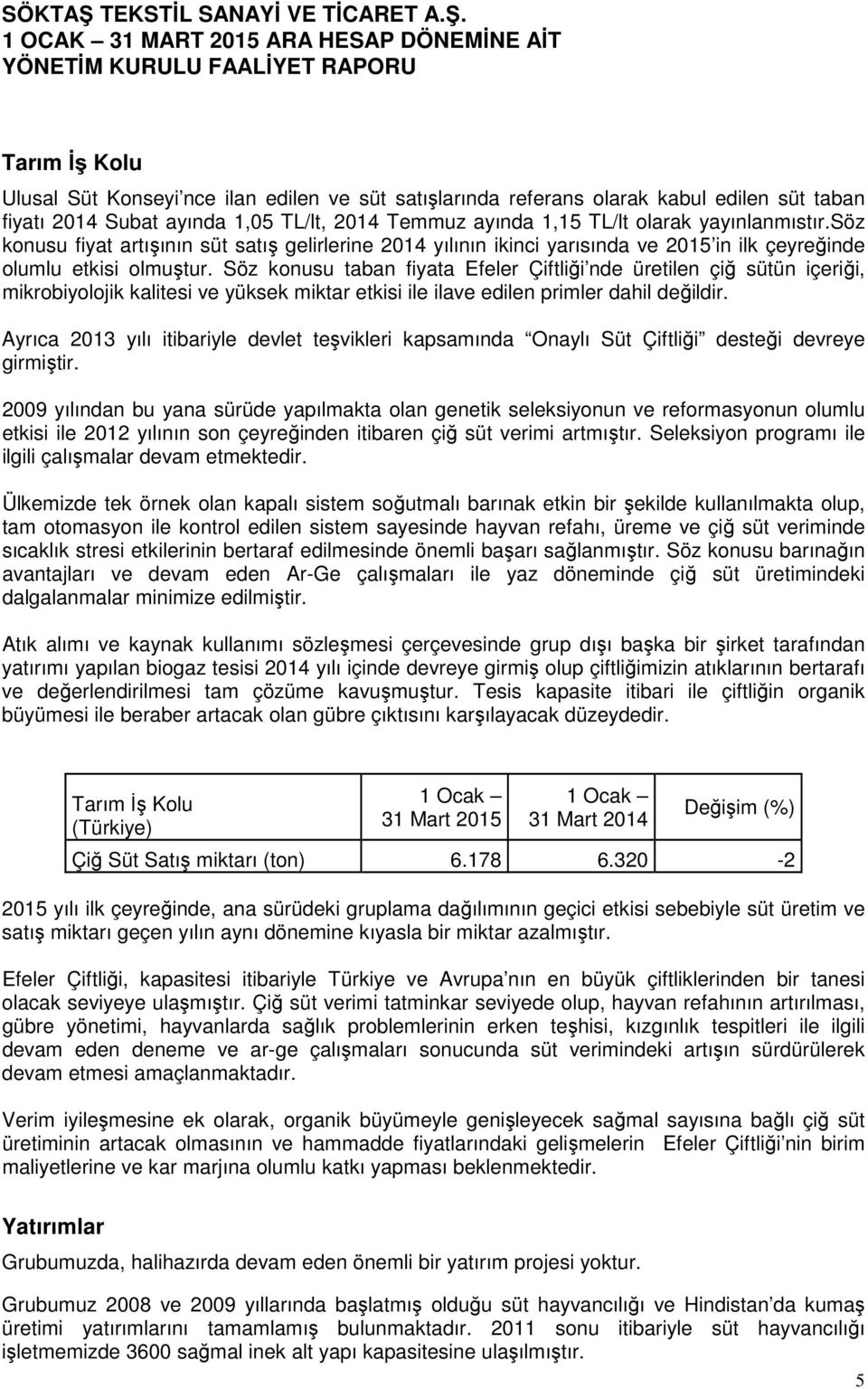 Söz konusu taban fiyata Efeler Çiftliği nde üretilen çiğ sütün içeriği, mikrobiyolojik kalitesi ve yüksek miktar etkisi ile ilave edilen primler dahil değildir.