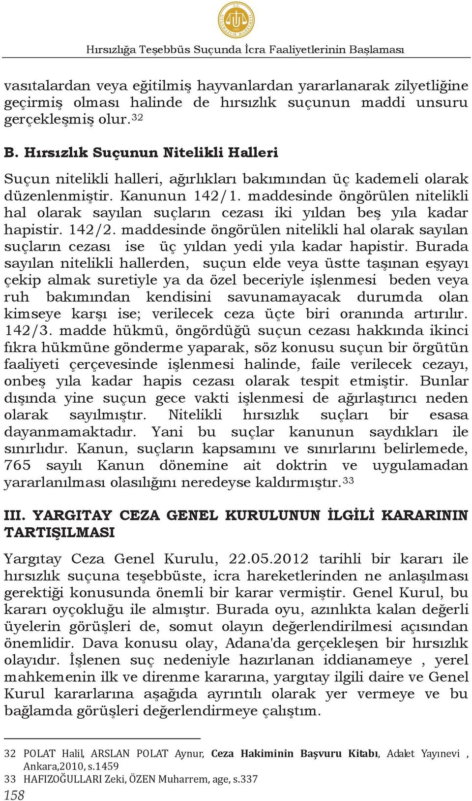 maddesinde öngörülen nitelikli hal olarak sayılan suçların cezası iki yıldan beş yıla kadar hapistir. 142/2.