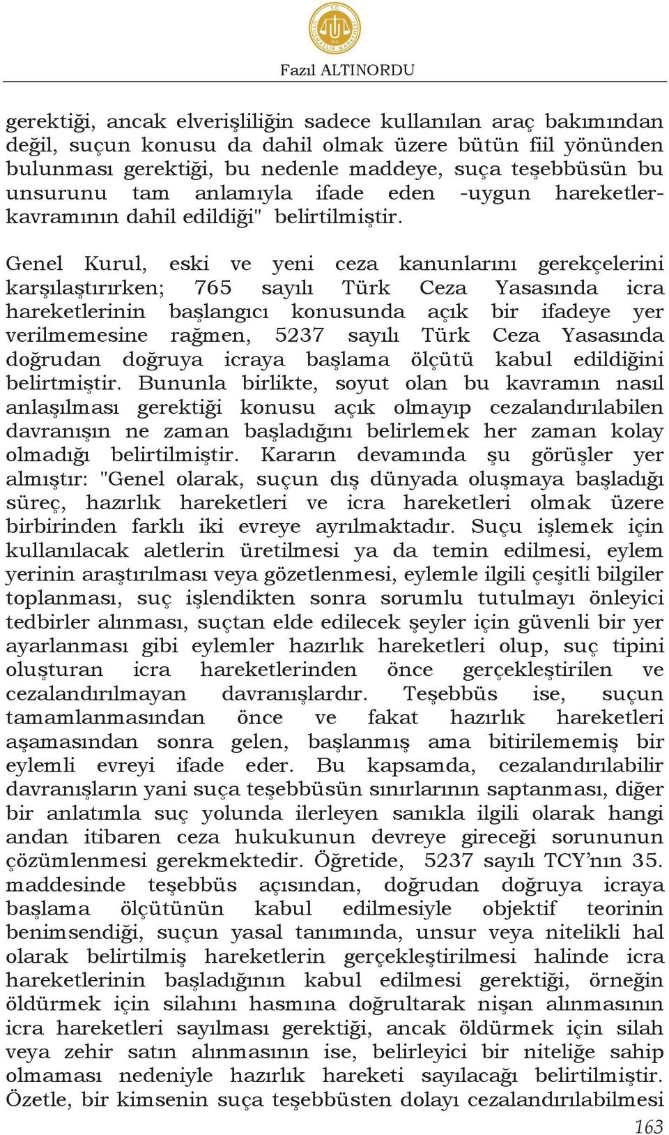 Genel Kurul, eski ve yeni ceza kanunlarını gerekçelerini karşılaştırırken; 765 sayılı Türk Ceza Yasasında icra hareketlerinin başlangıcı konusunda açık bir ifadeye yer verilmemesine rağmen, 5237