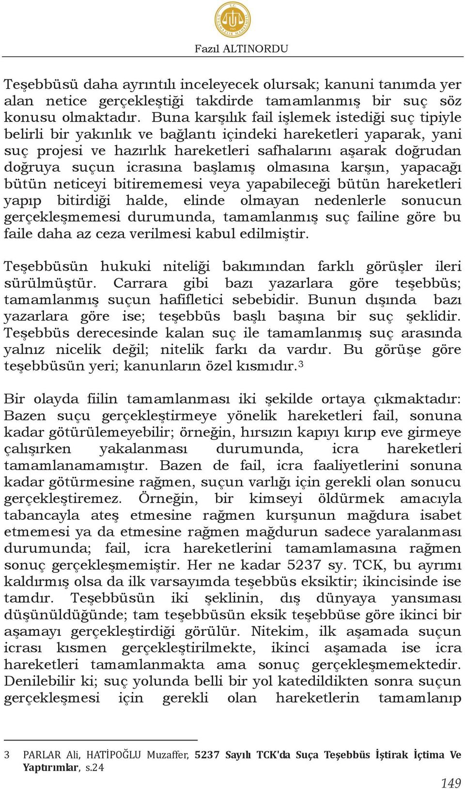 icrasına başlamış olmasına karşın, yapacağı bütün neticeyi bitirememesi veya yapabileceği bütün hareketleri yapıp bitirdiği halde, elinde olmayan nedenlerle sonucun gerçekleşmemesi durumunda,