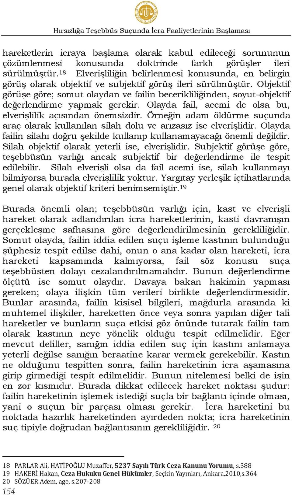 Objektif görüşe göre; somut olaydan ve failin becerikliliğinden, soyut-objektif değerlendirme yapmak gerekir. Olayda fail, acemi de olsa bu, elverişlilik açısından önemsizdir.