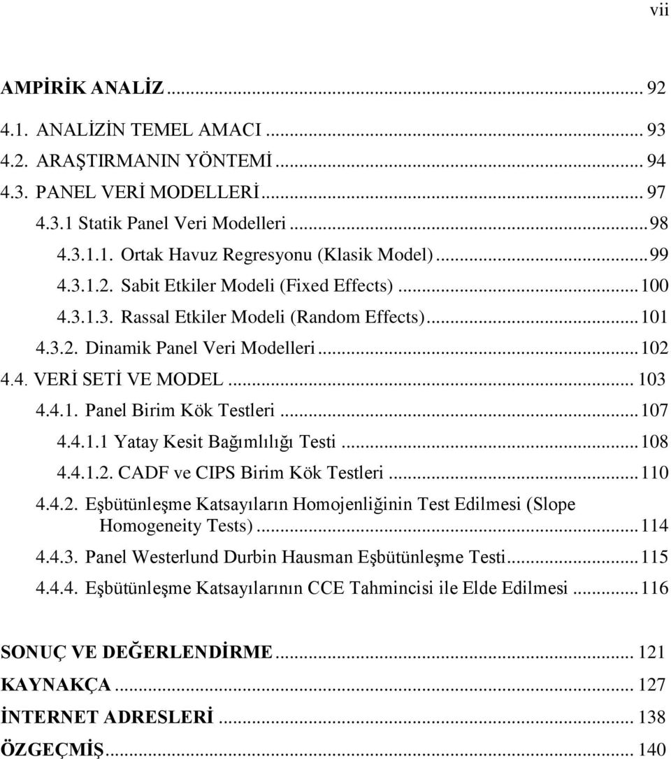 .. 107 4.4.1.1 Yatay Kesit Bağımlılığı Testi... 108 4.4.1.2. CADF ve CIPS Birim Kök Testleri... 110 4.4.2. Eşbütünleşme Katsayıların Homojenliğinin Test Edilmesi (Slope Homogeneity Tests)... 114 4.4.3.