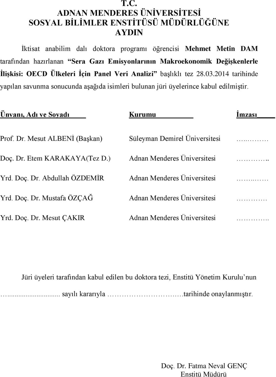 Ünvanı, Adı ve Soyadı Kurumu İmzası Prof. Dr. Mesut ALBENİ (Başkan) Süleyman Demirel Üniversitesi.. Doç. Dr. Etem KARAKAYA(Tez D.) Adnan Menderes Üniversitesi.. Yrd. Doç. Dr. Abdullah ÖZDEMİR Adnan Menderes Üniversitesi.