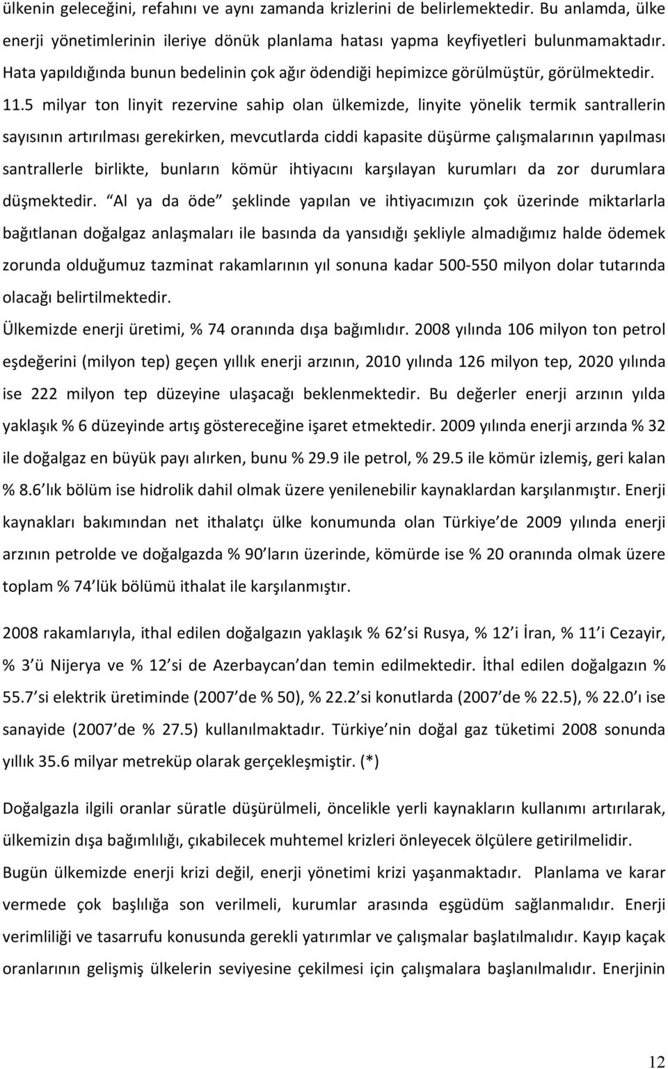 5 milyar ton linyit rezervine sahip olan ülkemizde, linyite yönelik termik santrallerin sayısının artırılması gerekirken, mevcutlarda ciddi kapasite düşürme çalışmalarının yapılması santrallerle