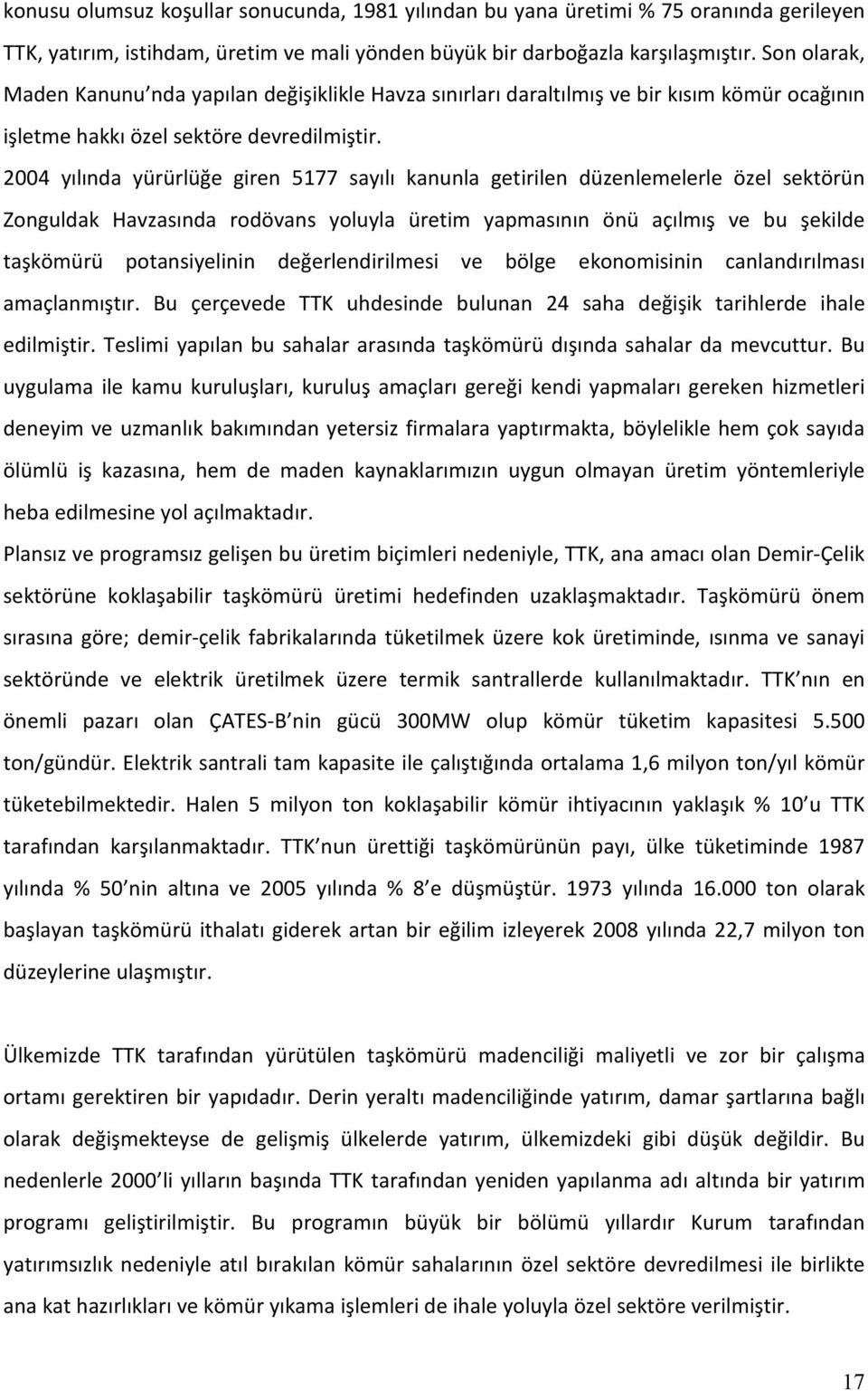 2004 yılında yürürlüğe giren 5177 sayılı kanunla getirilen düzenlemelerle özel sektörün Zonguldak Havzasında rodövans yoluyla üretim yapmasının önü açılmış ve bu şekilde taşkömürü potansiyelinin