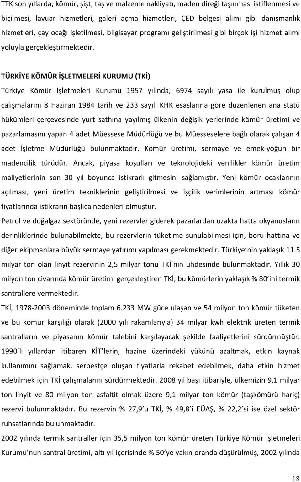 TÜRKİYE KÖMÜR İŞLETMELERİ KURUMU (TKİ) Türkiye Kömür İşletmeleri Kurumu 1957 yılında, 6974 sayılı yasa ile kurulmuş olup çalışmalarını 8 Haziran 1984 tarih ve 233 sayılı KHK esaslarına göre