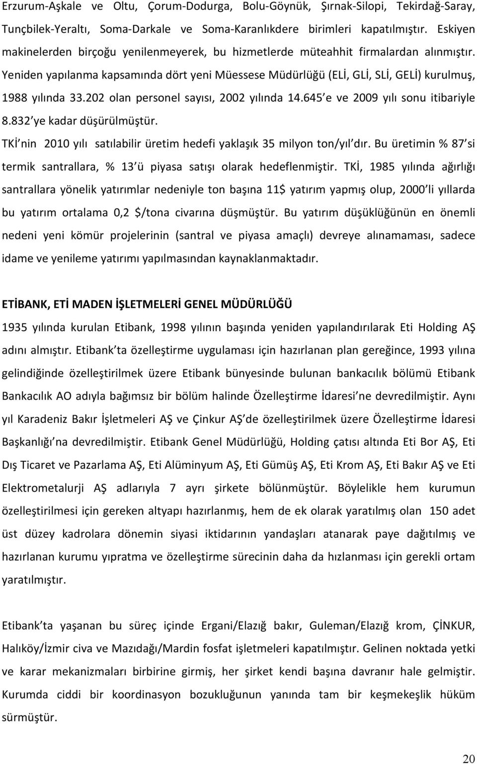 202 olan personel sayısı, 2002 yılında 14.645 e ve 2009 yılı sonu itibariyle 8.832 ye kadar düşürülmüştür. TKİ nin 2010 yılı satılabilir üretim hedefi yaklaşık 35 milyon ton/yıl dır.