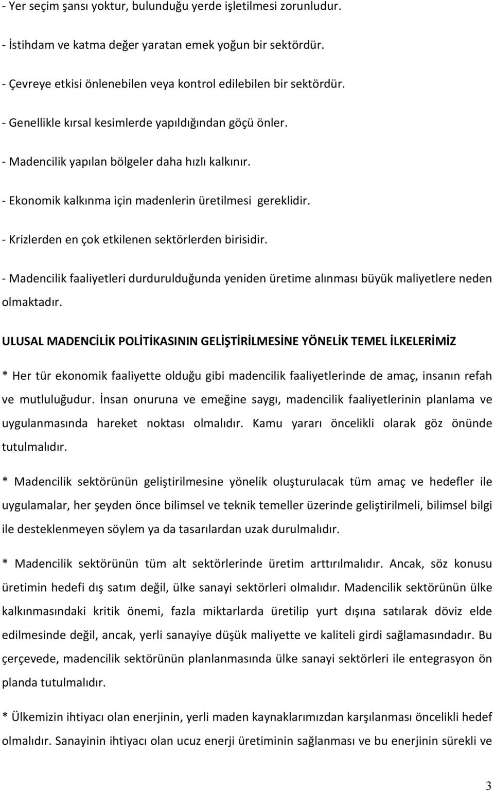 - Krizlerden en çok etkilenen sektörlerden birisidir. - Madencilik faaliyetleri durdurulduğunda yeniden üretime alınması büyük maliyetlere neden olmaktadır.