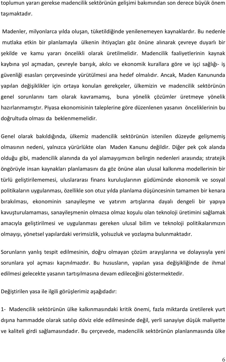 Madencilik faaliyetlerinin kaynak kaybına yol açmadan, çevreyle barışık, akılcı ve ekonomik kurallara göre ve işçi sağlığı- iş güvenliği esasları çerçevesinde yürütülmesi ana hedef olmalıdır.