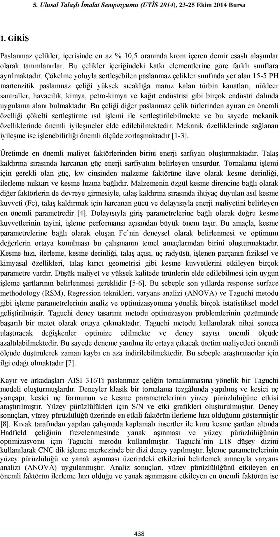 petro-kimya ve kağıt endüstrisi gibi birçok endüstri dalında uygulama alanı bulmaktadır.