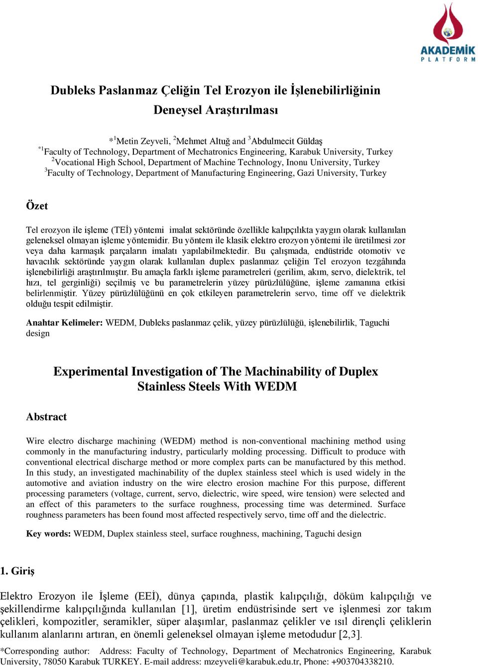 University, Turkey Özet Tel erozyon ile işleme (TEİ) yöntemi imalat sektöründe özellikle kalıpçılıkta yaygın olarak kullanılan geleneksel olmayan işleme yöntemidir.