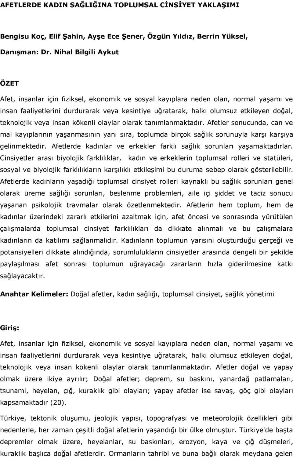 doğal, teknolojik veya insan kökenli olaylar olarak tanımlanmaktadır. Afetler sonucunda, can ve mal kayıplarının yaşanmasının yanı sıra, toplumda birçok sağlık sorunuyla karşı karşıya gelinmektedir.