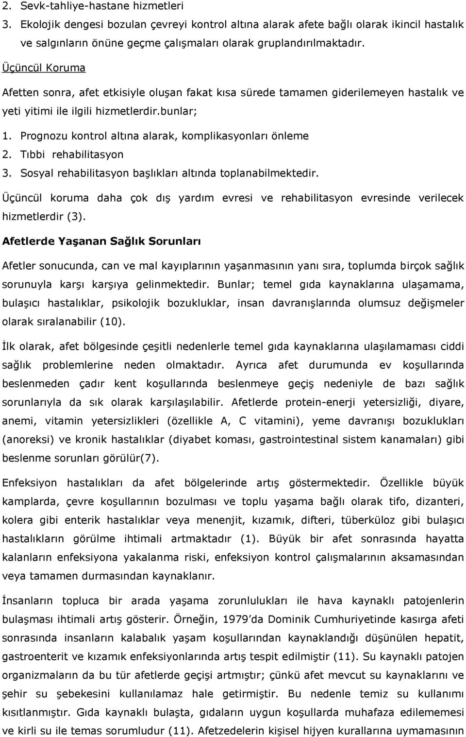 Prognozu kontrol altına alarak, komplikasyonları önleme 2. Tıbbi rehabilitasyon 3. Sosyal rehabilitasyon başlıkları altında toplanabilmektedir.